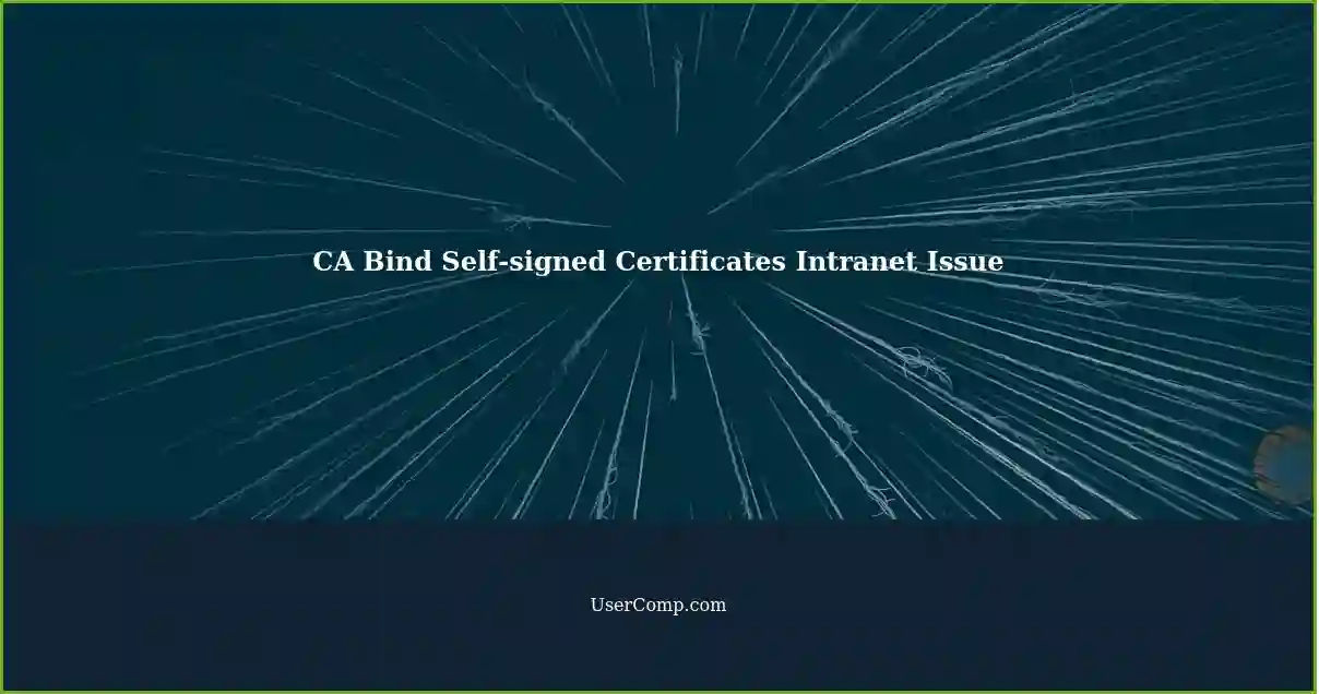 CA Bind: Self signed Certificates not Working in Intranet