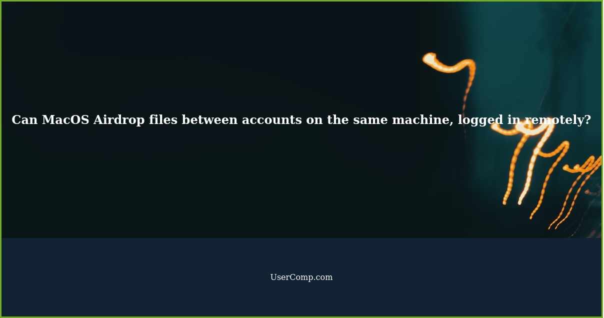 Can MacOS Airdrop files between accounts on the same machine, logged in remotely?