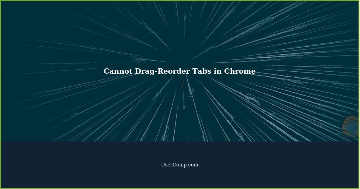 Cannot Drag-Reorder Tabs in Chrome