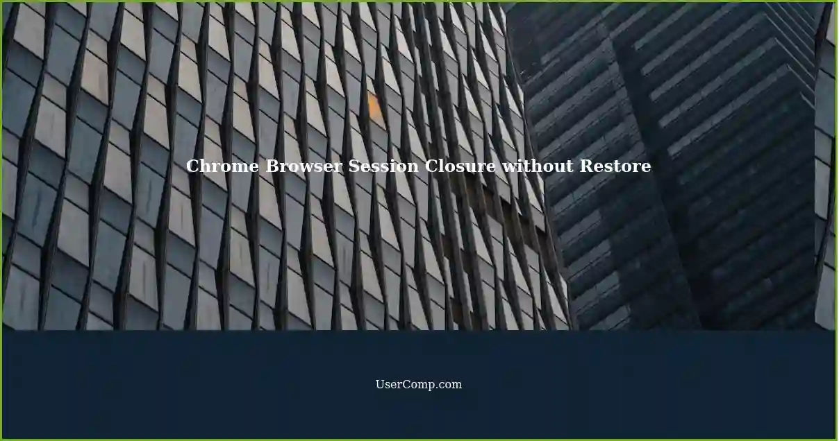 Chrome Browser Session Closure without Restore