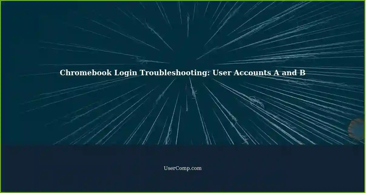 Chromebook Login Troubleshooting: User Accounts A and B