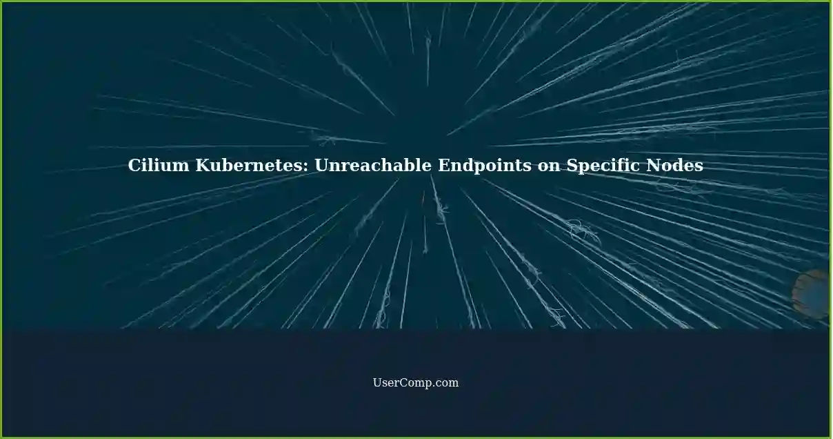 Cilium Kubernetes: Unreachable Endpoints on Specific Nodes