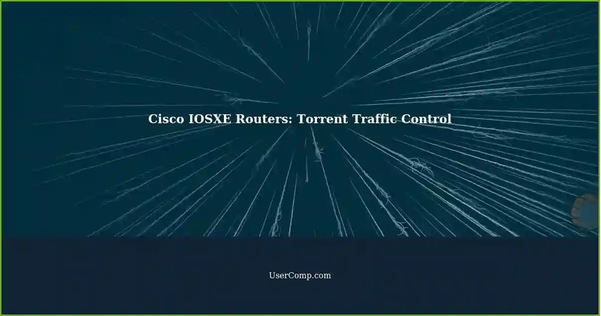 Cisco IOSXE Routers: Torrent Traffic Control