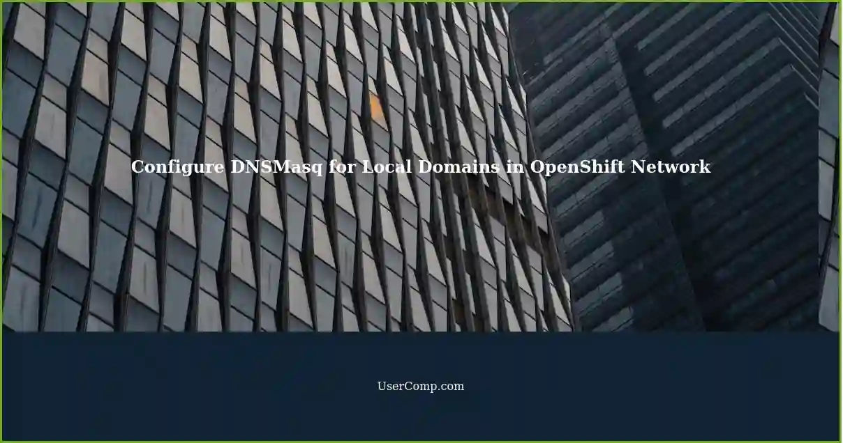 Configure DNSMasq for Local Domains in OpenShift Network