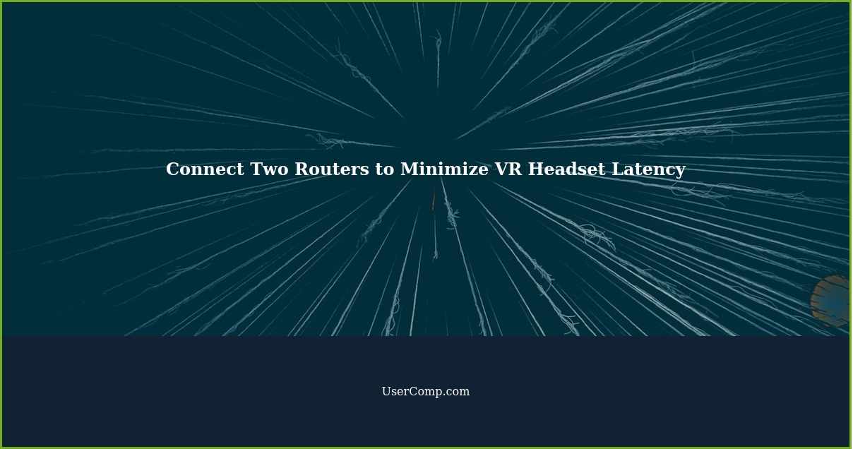 Connect Two Routers to Minimize VR Headset Latency
