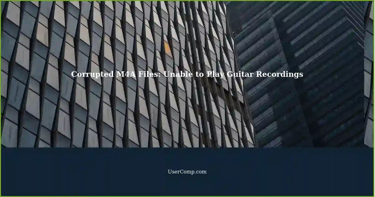 Corrupted M4A Files: Unable to Play Guitar Recordings