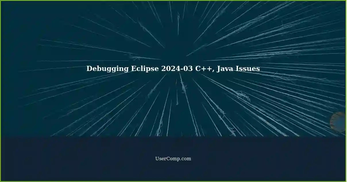 Debugging Eclipse 2024-03 C++, Java Issues