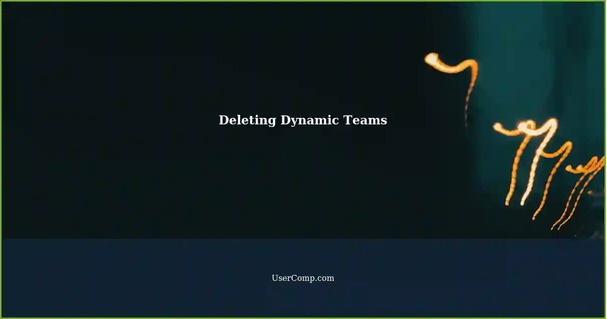 Deleting Dynamic Teams