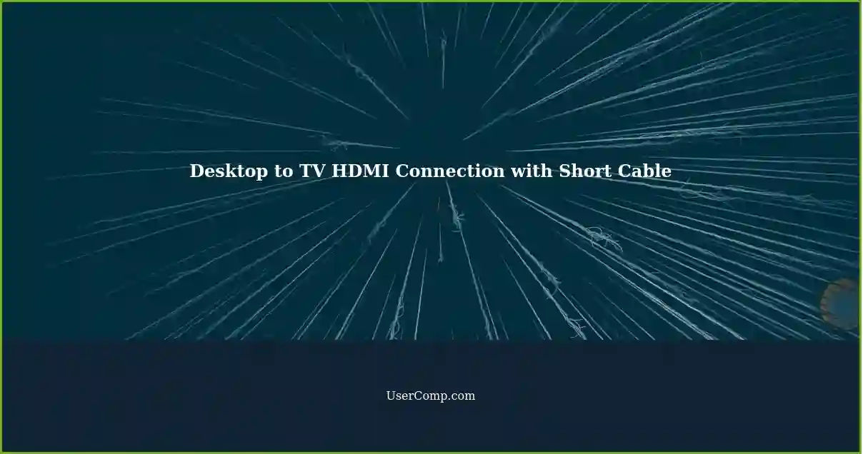 Desktop to TV HDMI Connection with Short Cable