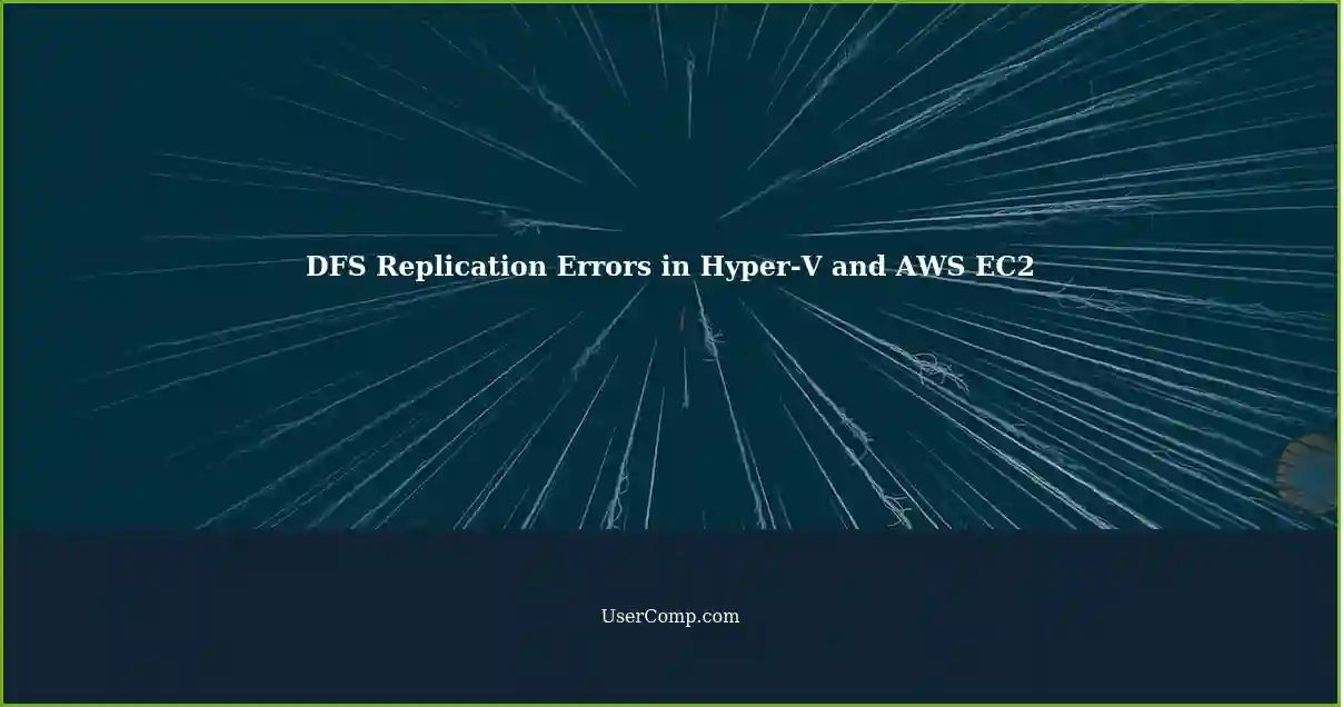 DFS Replication Errors in Hyper-V and AWS EC2