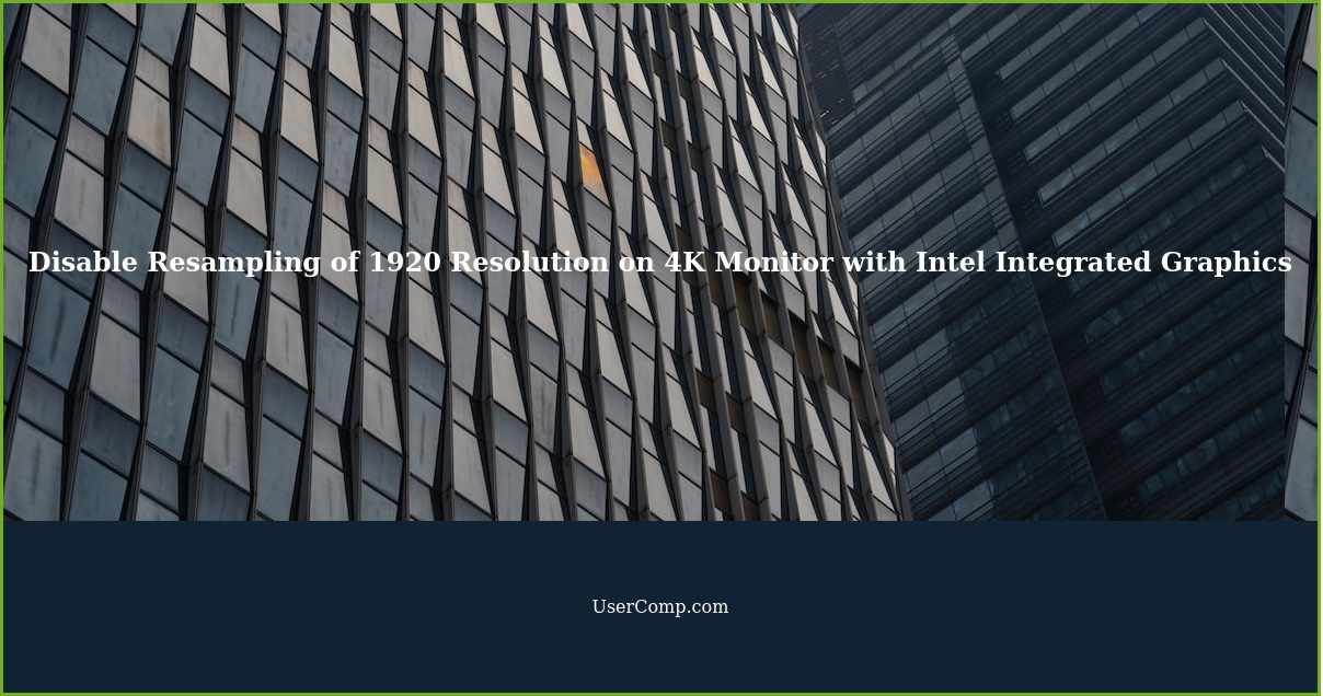 Disable Resampling of 1920 Resolution on 4K Monitor with Intel Integrated Graphics