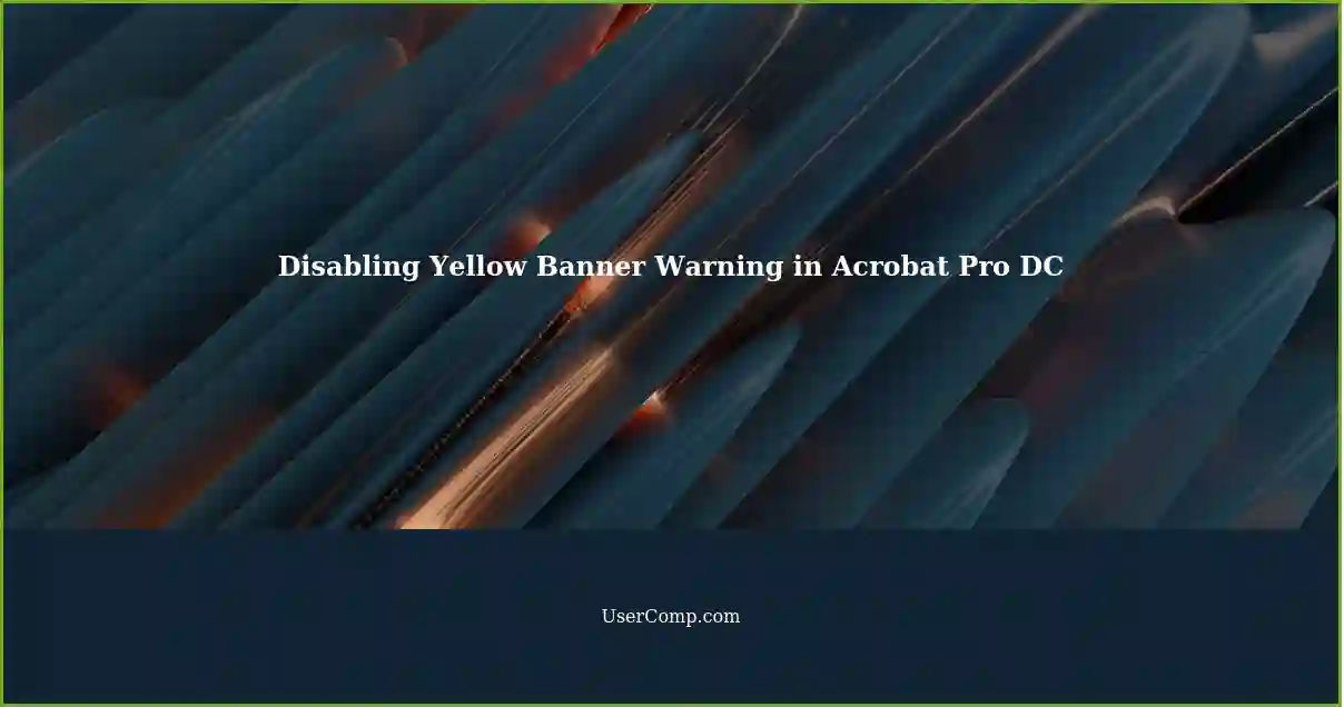 Disabling Yellow Banner Warning in Acrobat Pro DC