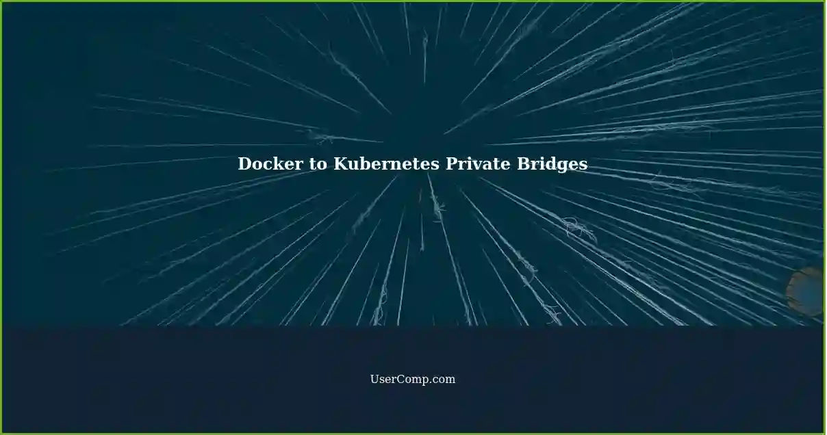 Docker to Kubernetes Private Bridges