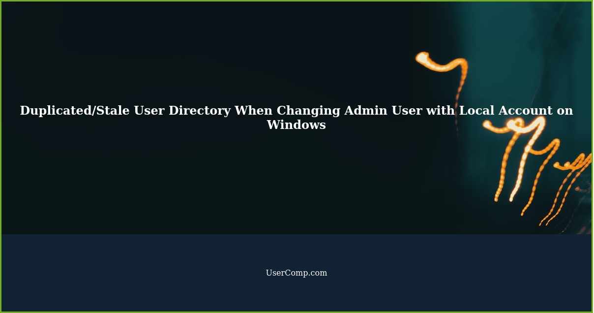 Duplicated/Stale User Directory When Changing Admin User with Local Account on Windows