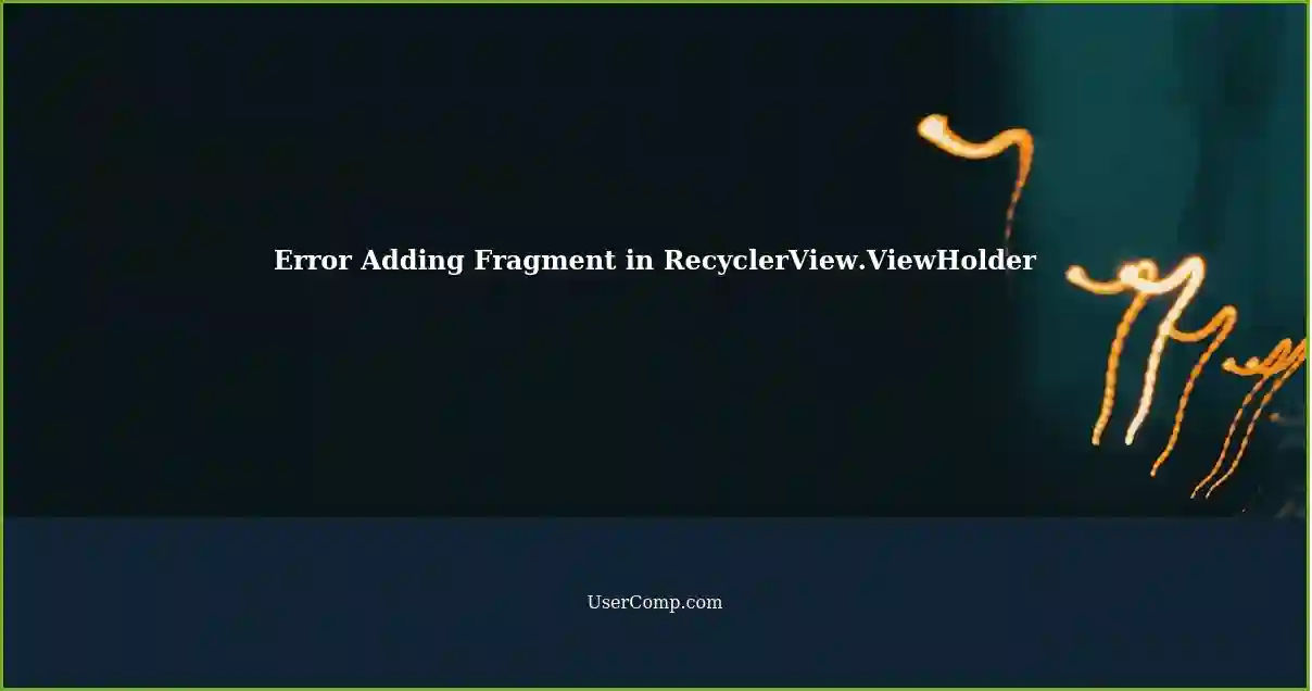 Error Adding Fragment in RecyclerView.ViewHolder