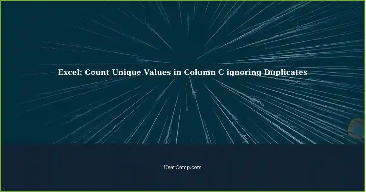 Excel: Count Unique Values in Column C ignoring Duplicates