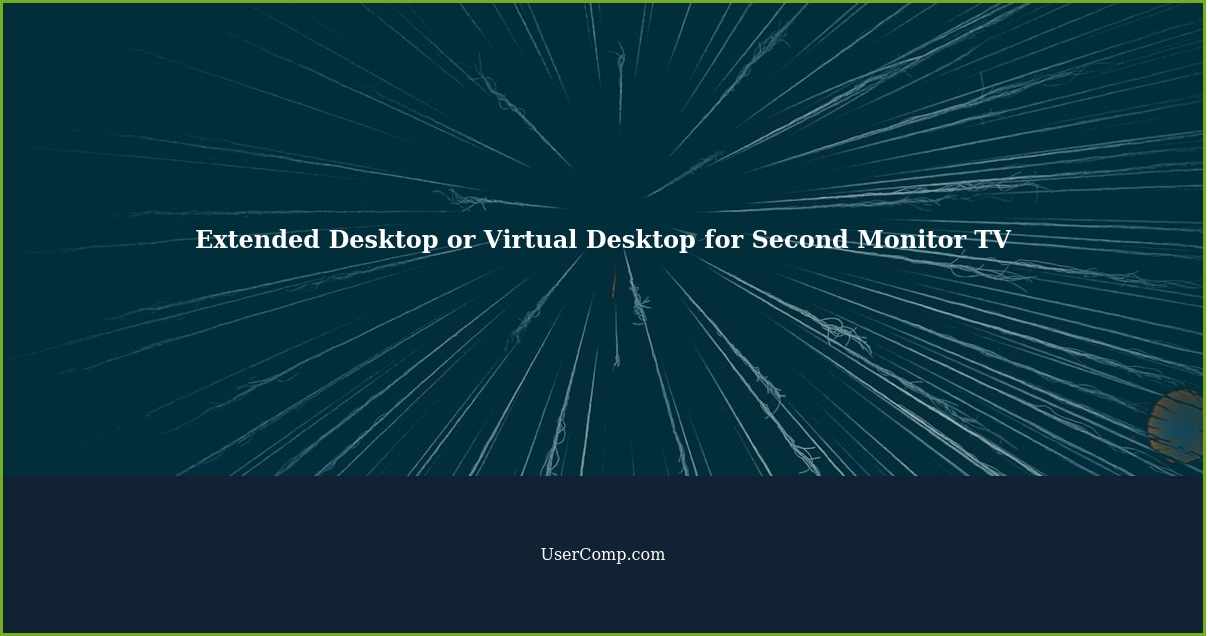 Extended Desktop or Virtual Desktop for Second Monitor TV