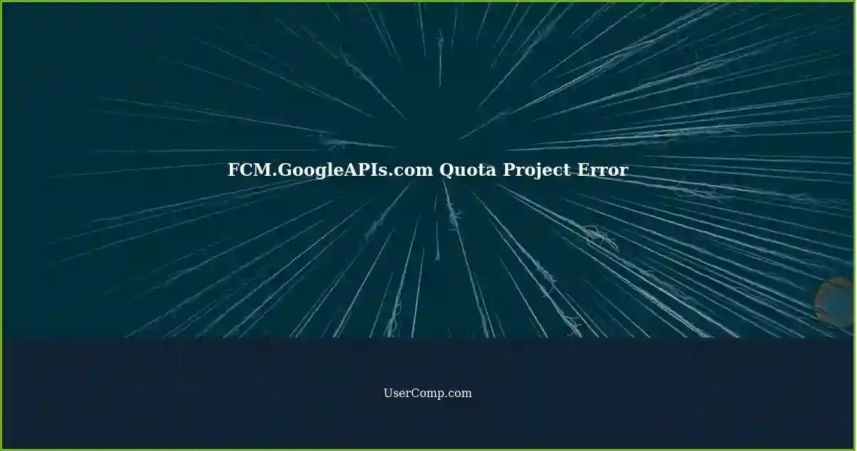 FCM.GoogleAPIs.com Quota Project Error