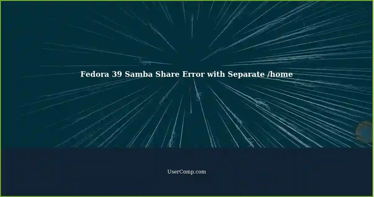Fedora 39 Samba Share Error with Separate /home