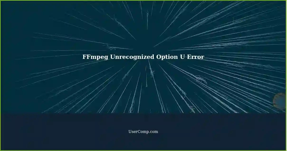 FFmpeg Unrecognized Option U Error