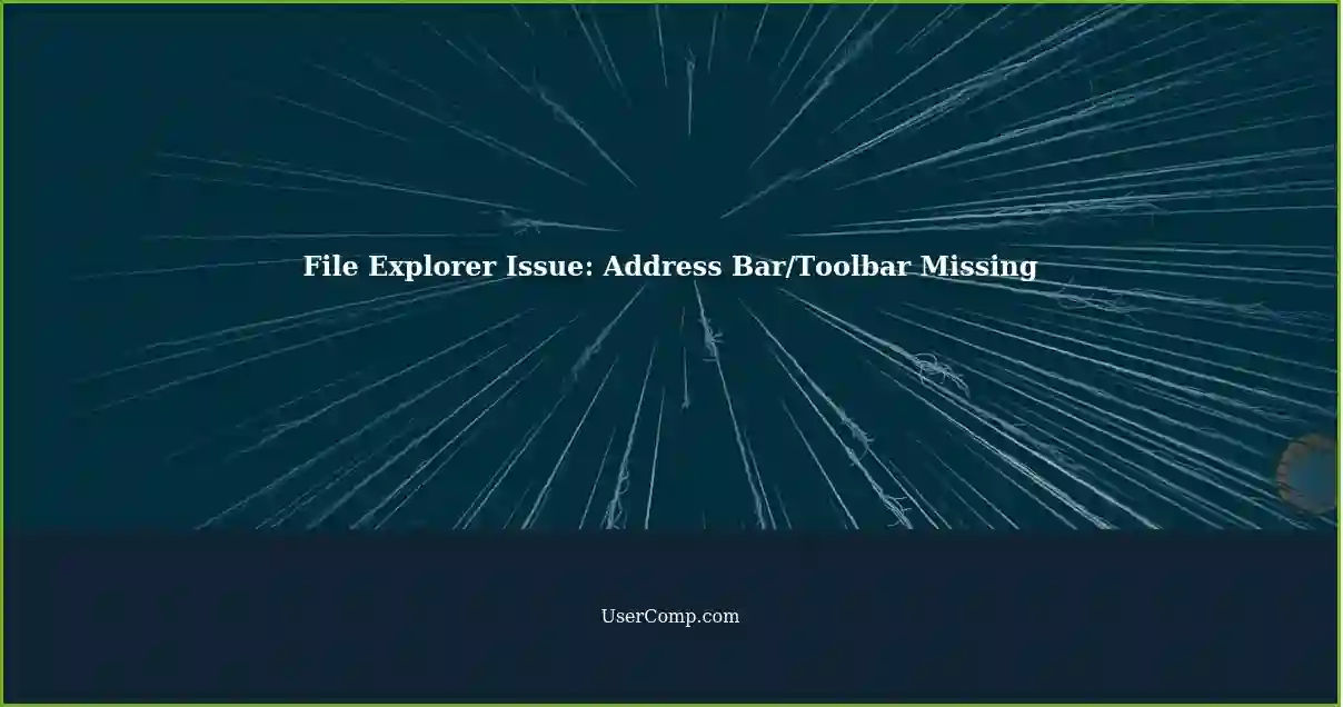 File Explorer Issue: Address Bar/Toolbar Missing