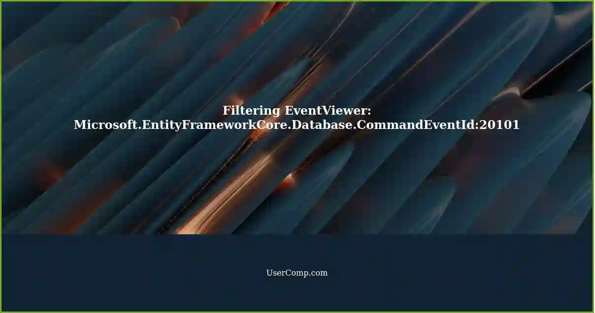 Filtering EventViewer: Microsoft.EntityFrameworkCore.Database.CommandEventId:20101