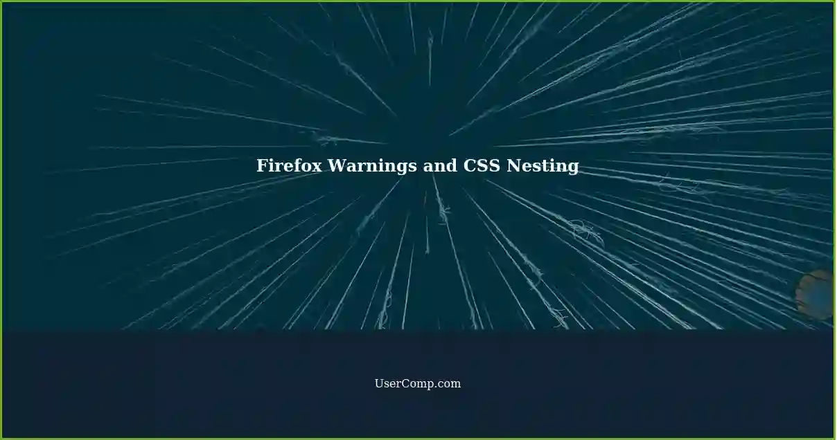 Firefox Warnings and CSS Nesting