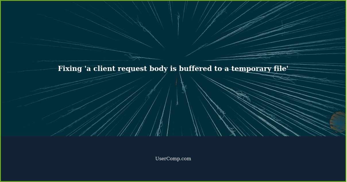 Fixing 'a client request body is buffered to a temporary file'