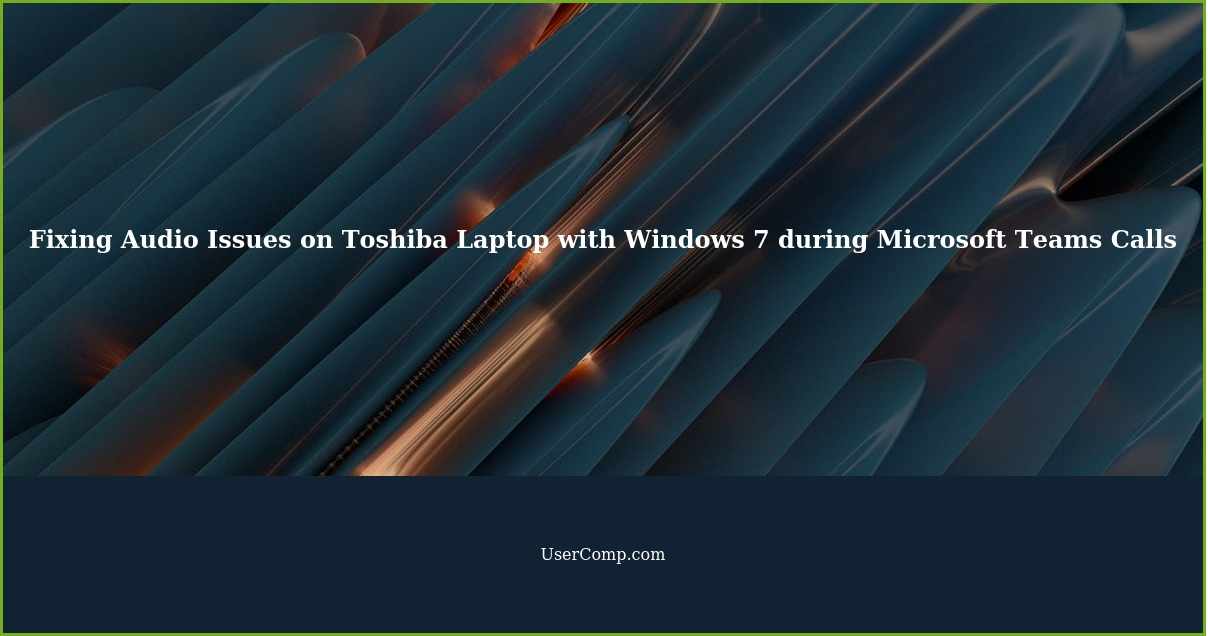 Fixing Audio Issues on Toshiba Laptop with Windows 7 during Microsoft Teams Calls