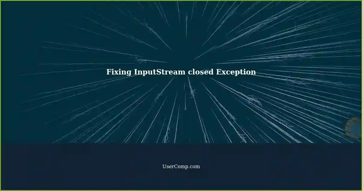 Fixing InputStream closed Exception