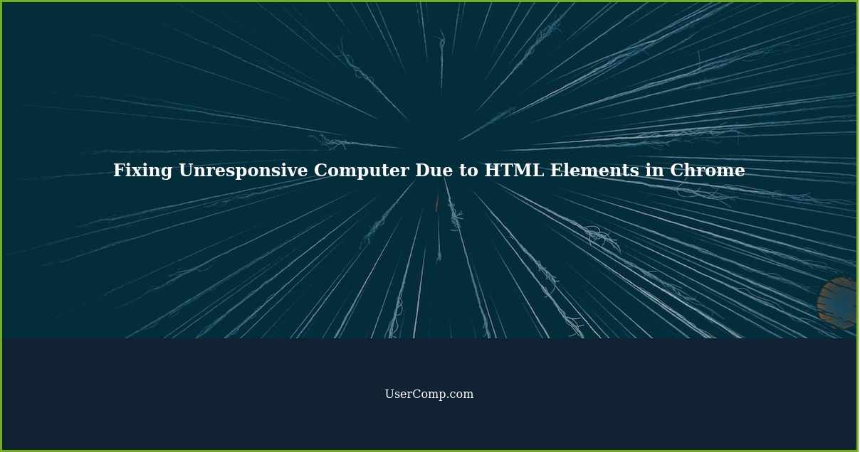 Fixing Unresponsive Computer Due to HTML Elements in Chrome