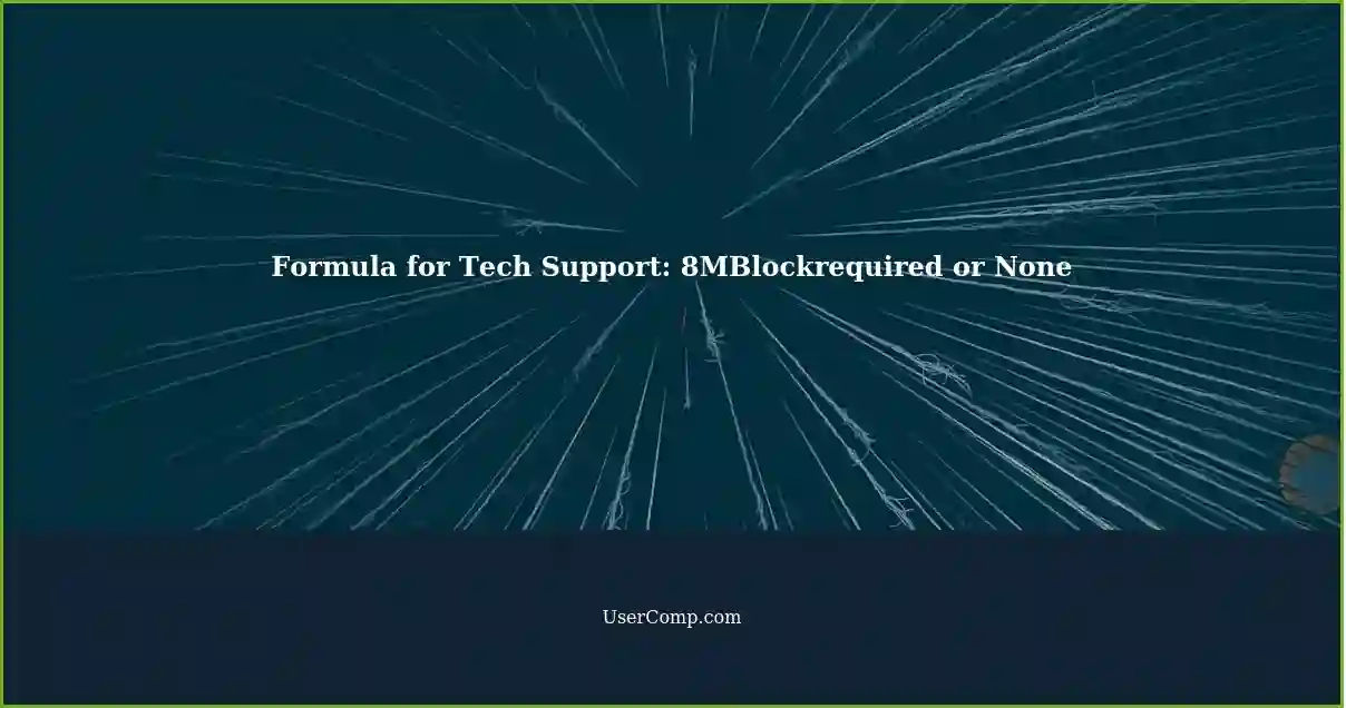 Formula for Tech Support: 8MBlockrequired or None
