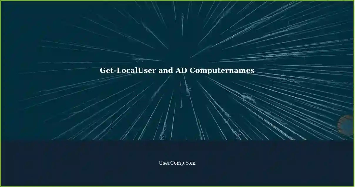 Get-LocalUser and AD Computernames