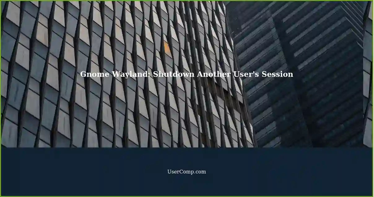 Gnome Wayland: Shutdown Another User's Session