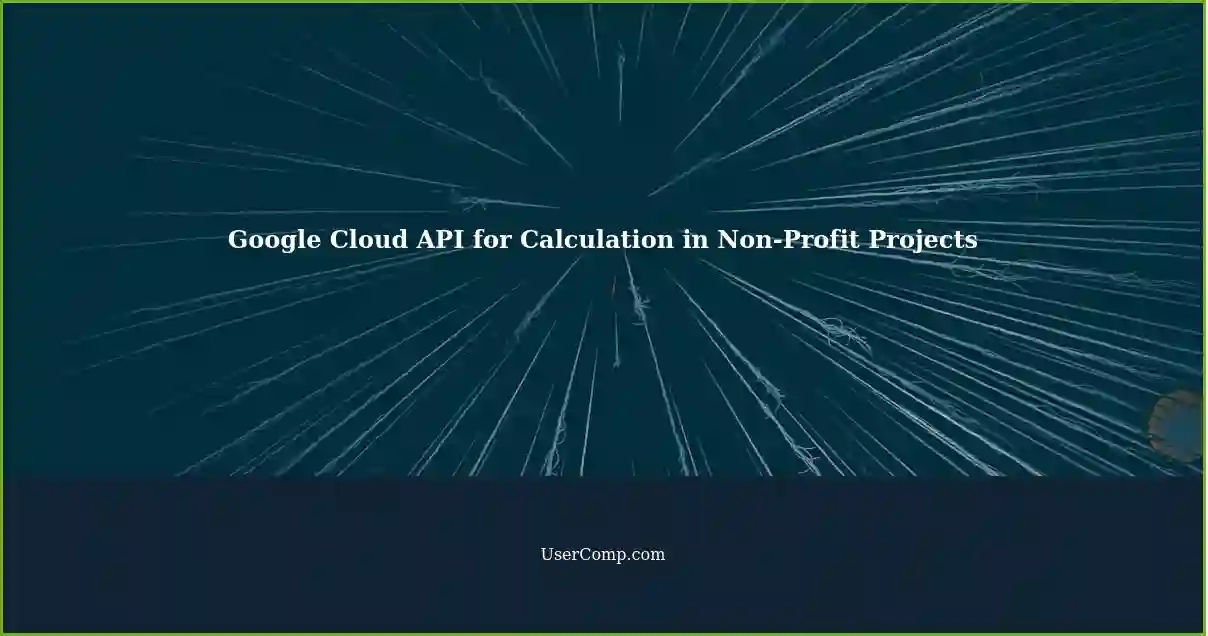 Google Cloud API for Calculation in Non-Profit Projects