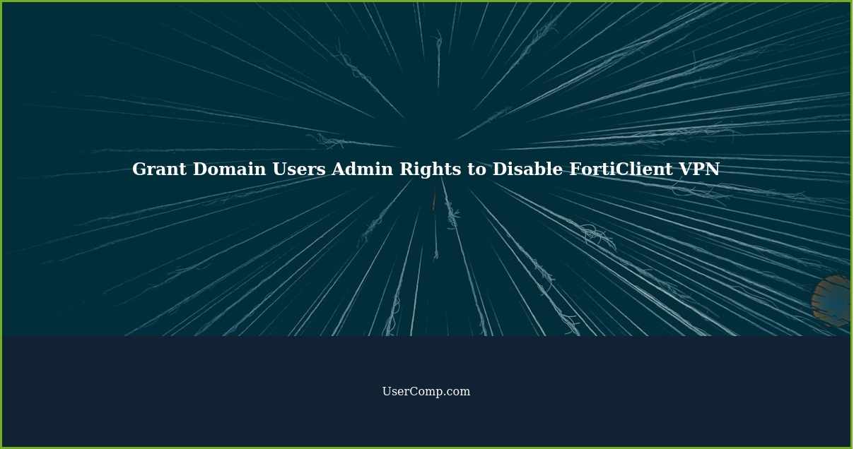 Grant Domain Users Admin Rights to Disable FortiClient VPN