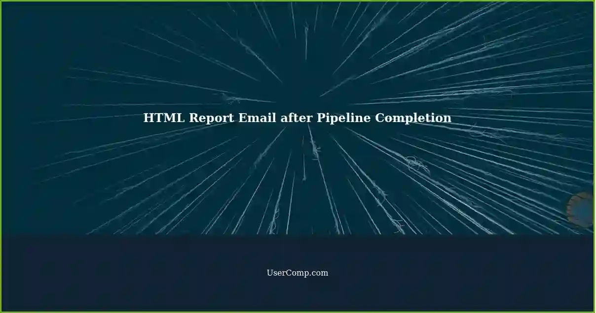 HTML Report Email after Pipeline Completion
