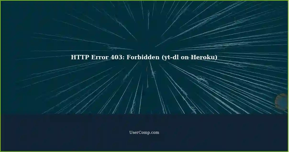 HTTP Error 403: Forbidden (yt-dl on Heroku)