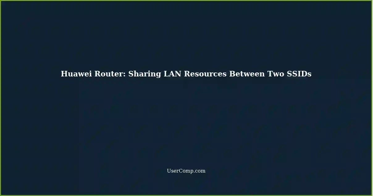 Huawei Router: Sharing LAN Resources Between Two SSIDs