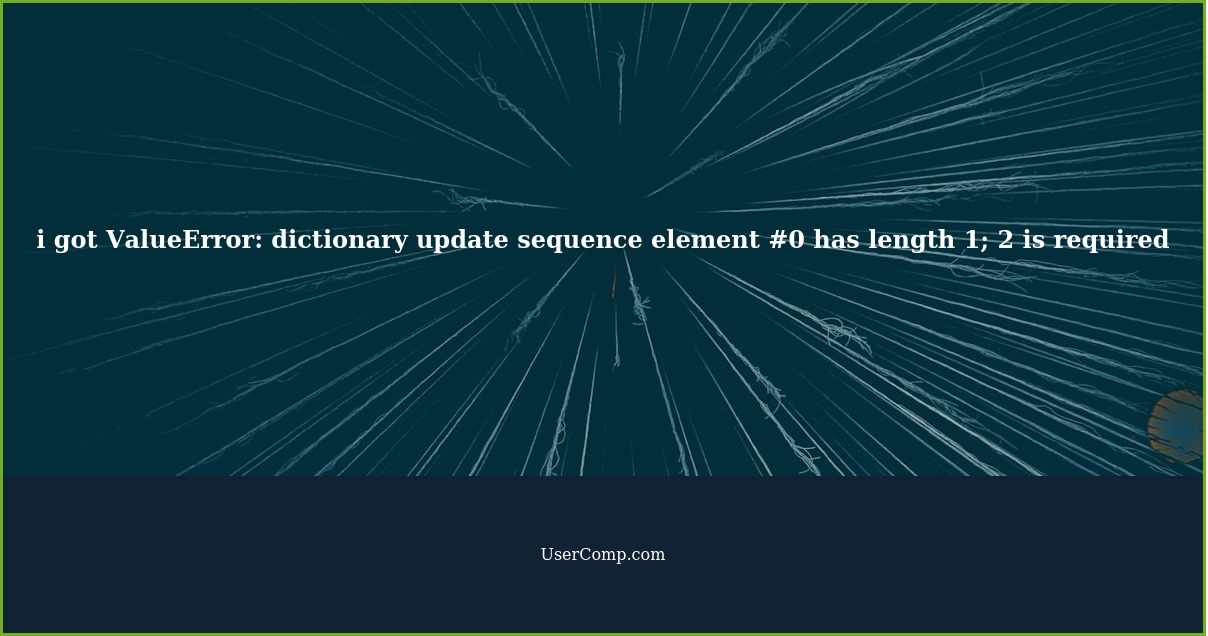 i got ValueError: dictionary update sequence element #0 has length 1; 2 is required