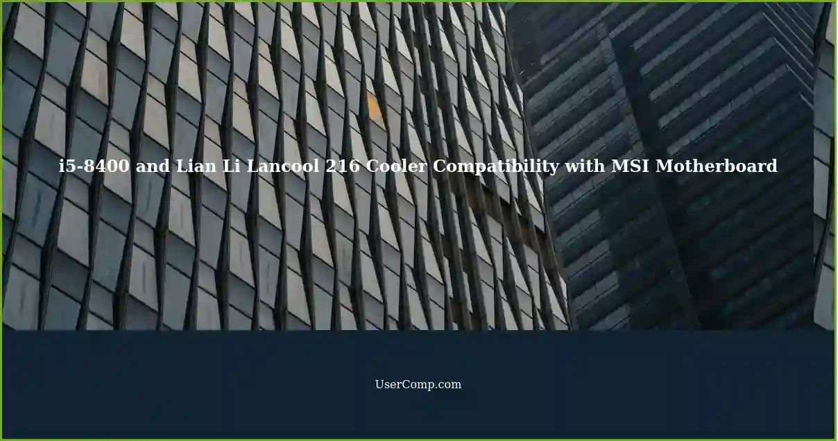 i5-8400 and Lian Li Lancool 216 Cooler Compatibility with MSI Motherboard