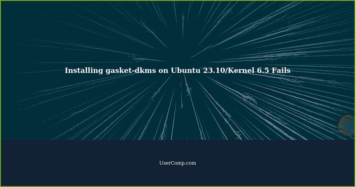 Installing gasket-dkms on Ubuntu 23.10/Kernel 6.5 Fails