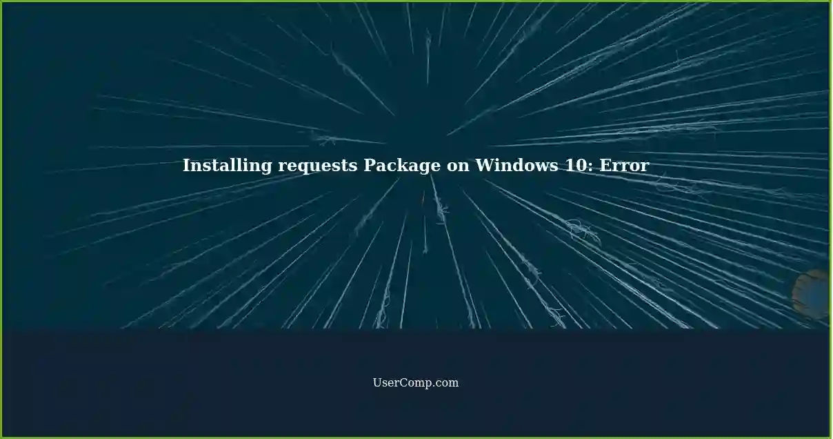 Installing requests Package on Windows 10: Error