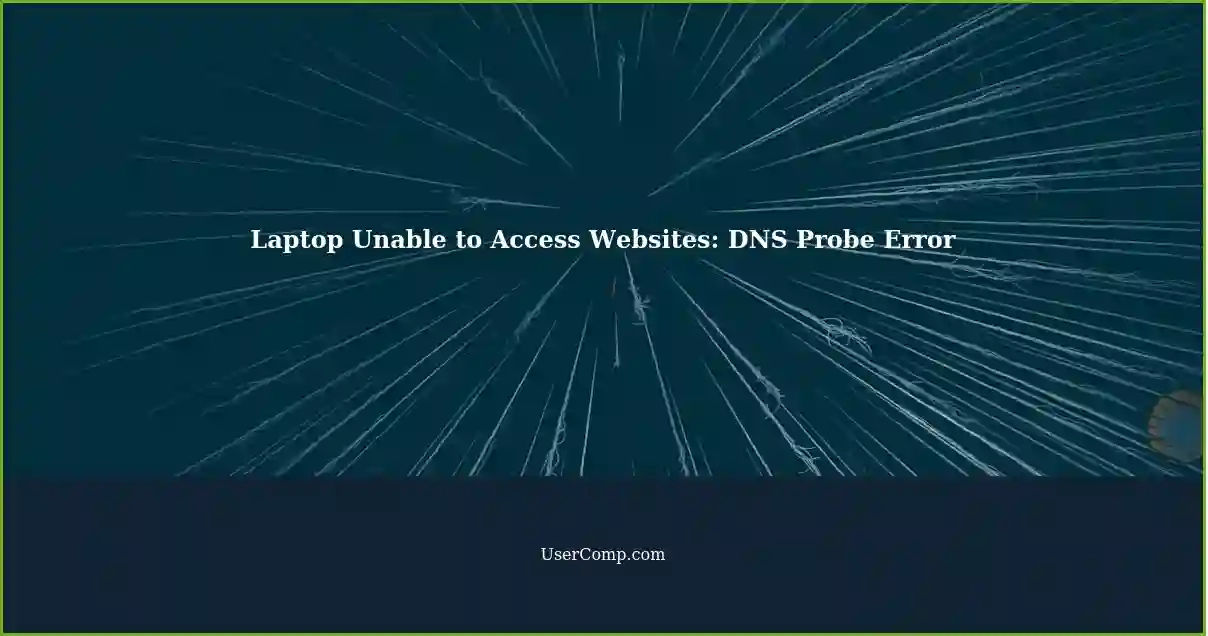 Laptop Unable to Access Websites: DNS Probe Error