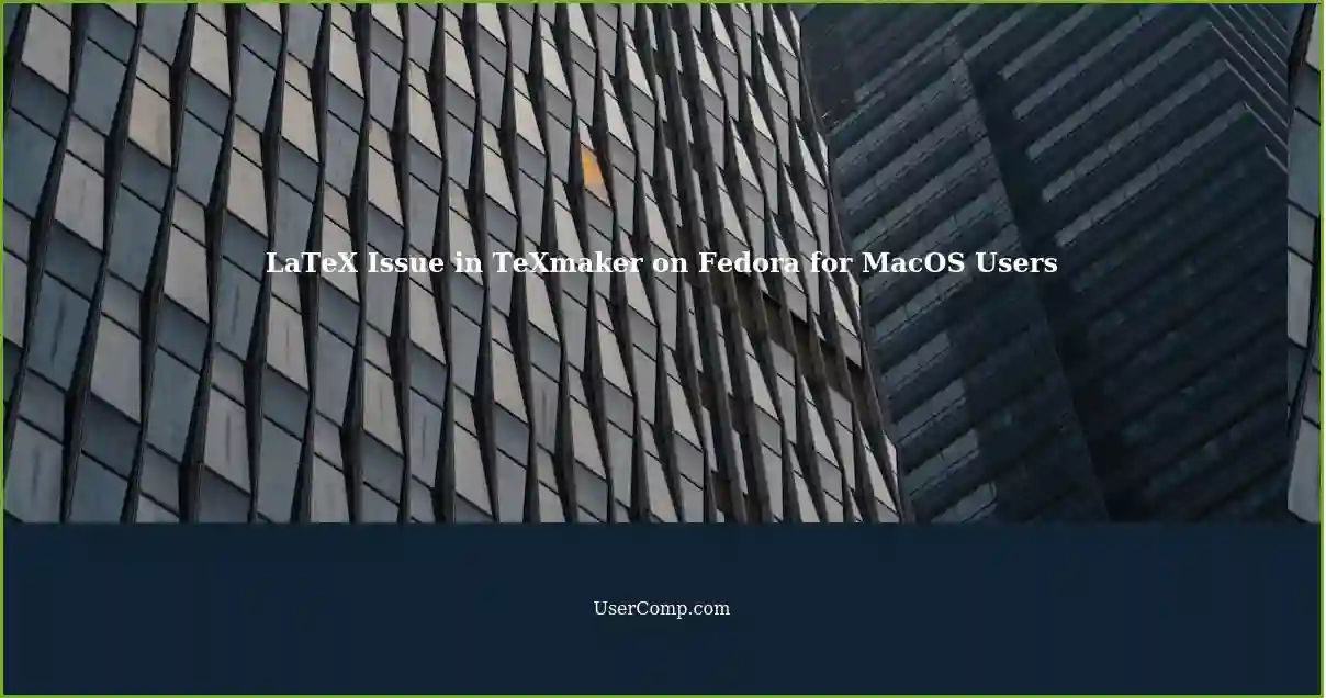 LaTeX Issue in TeXmaker on Fedora for MacOS Users