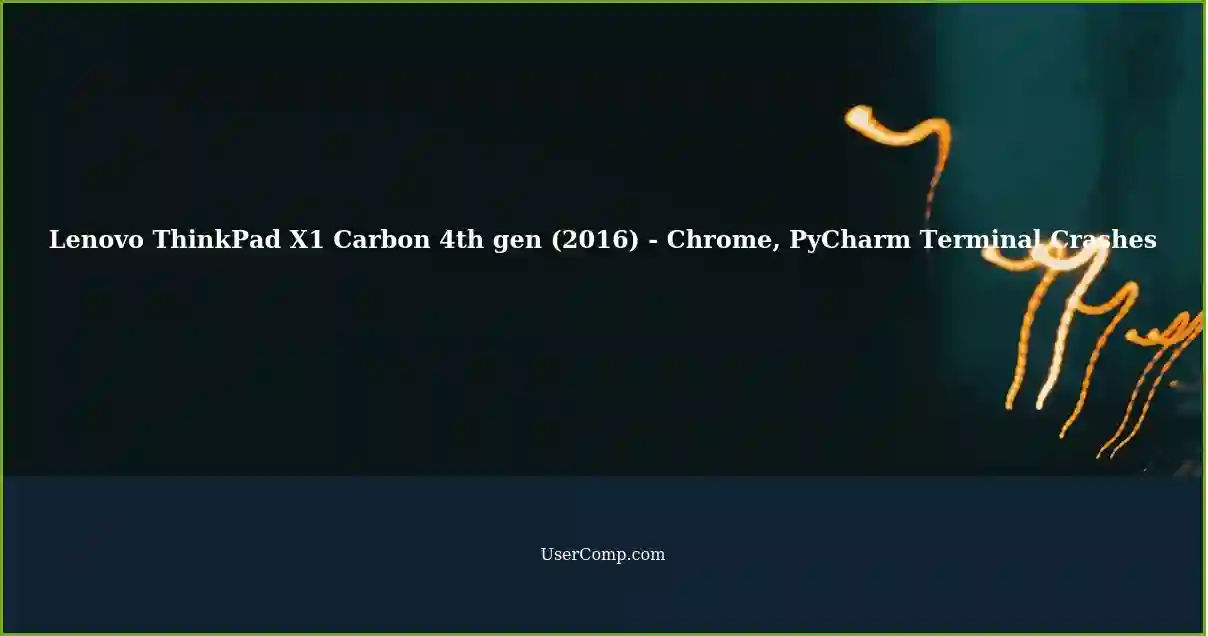 Lenovo ThinkPad X1 Carbon 4th gen (2016) - Chrome, PyCharm Terminal Crashes