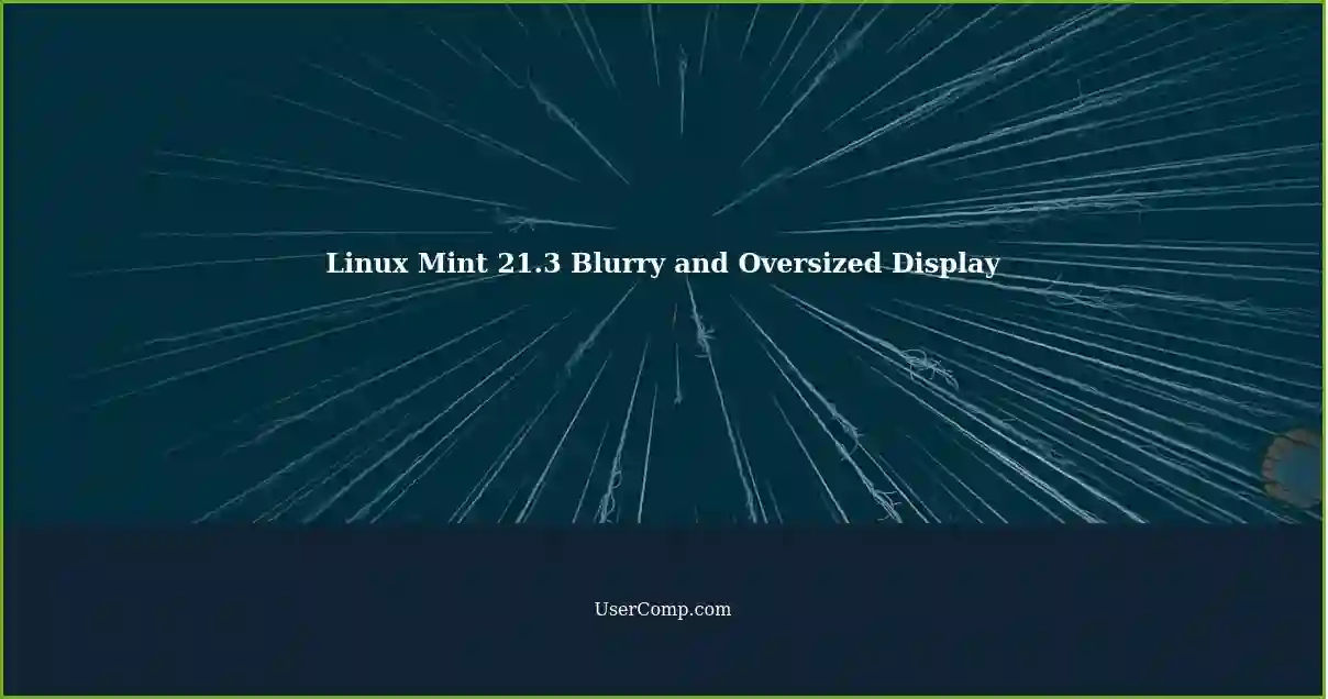 Linux Mint 21.3 Blurry and Oversized Display