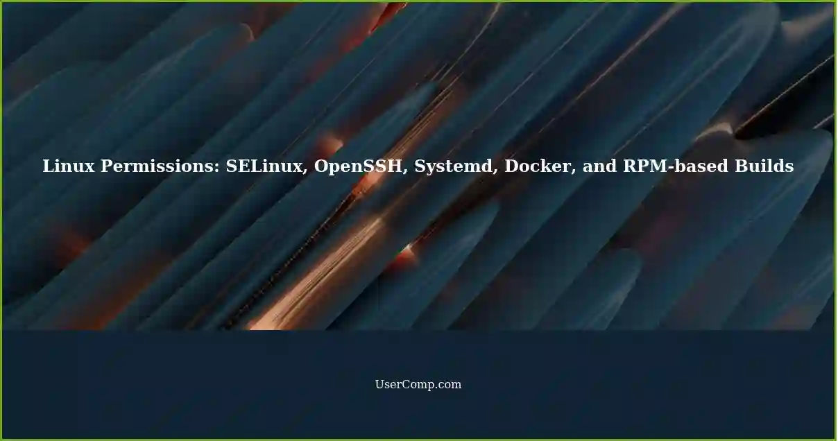 Linux Permissions: SELinux, OpenSSH, Systemd, Docker, and RPM-based Builds