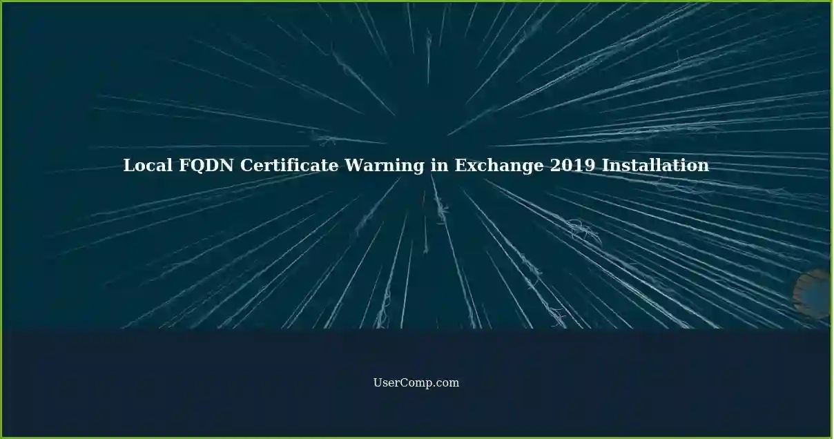 Local FQDN Certificate Warning in Exchange 2019 Installation