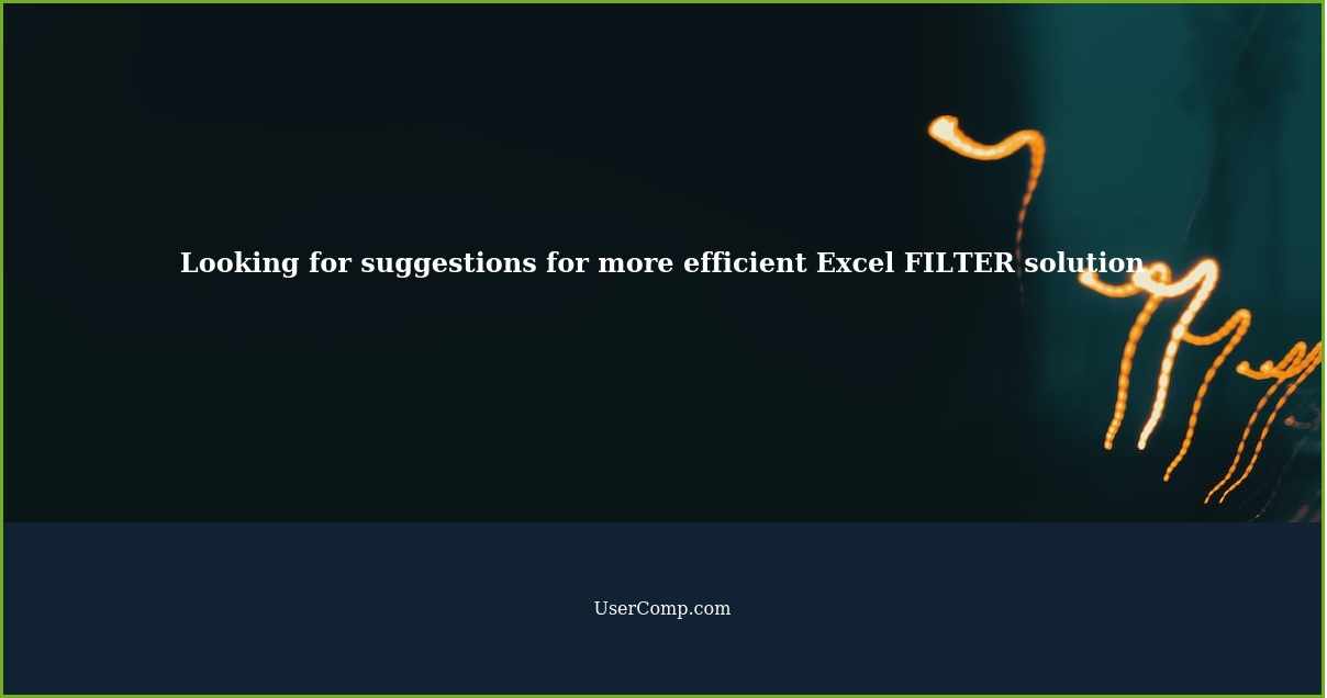 Looking for suggestions for more efficient Excel FILTER solution